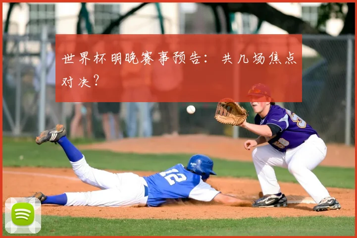 世界杯明晚赛事预告：共几场焦点对决？