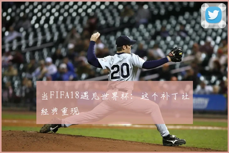 当FIFA18遇见世界杯：这个补丁让经典重现